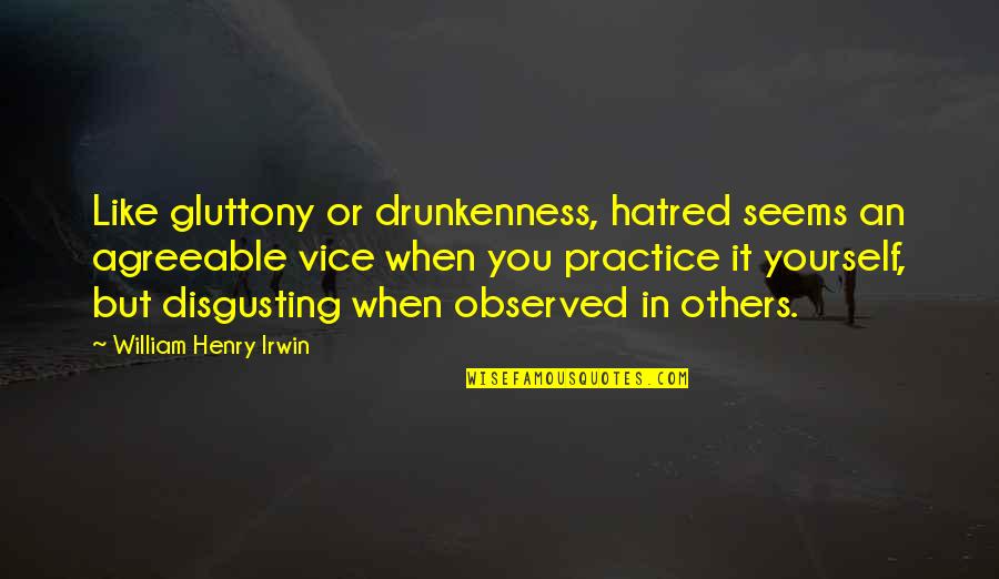 Gluttony's Quotes By William Henry Irwin: Like gluttony or drunkenness, hatred seems an agreeable