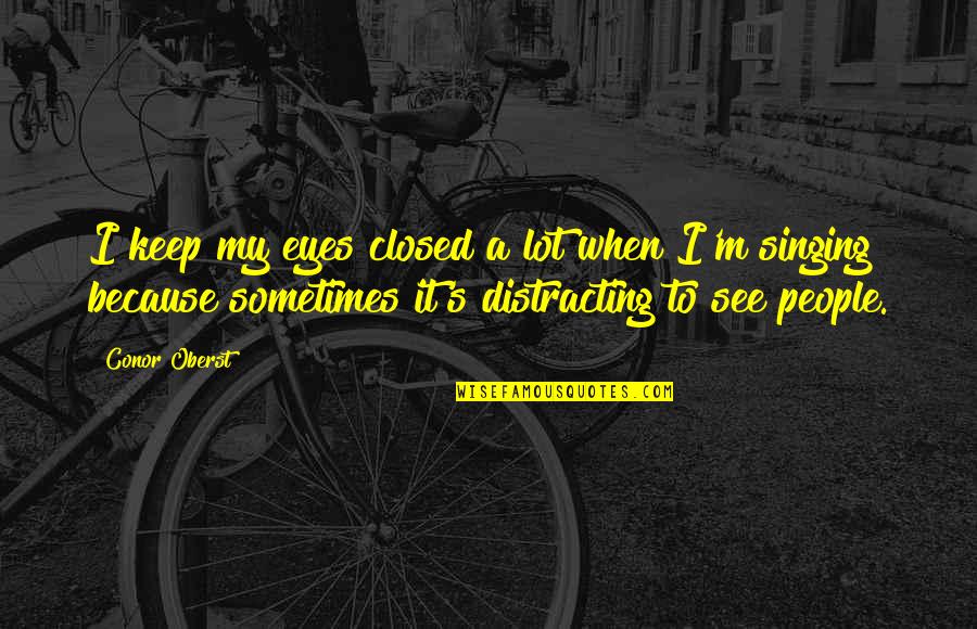 Gluvi Quotes By Conor Oberst: I keep my eyes closed a lot when Gluvi Quotes By Conor Oberst: I keep my eyes closed a lot when