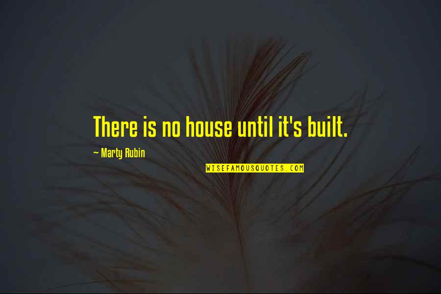 Gluvi Quotes By Marty Rubin: There is no house until it's built. Gluvi Quotes By Marty Rubin: There is no house until it's built.