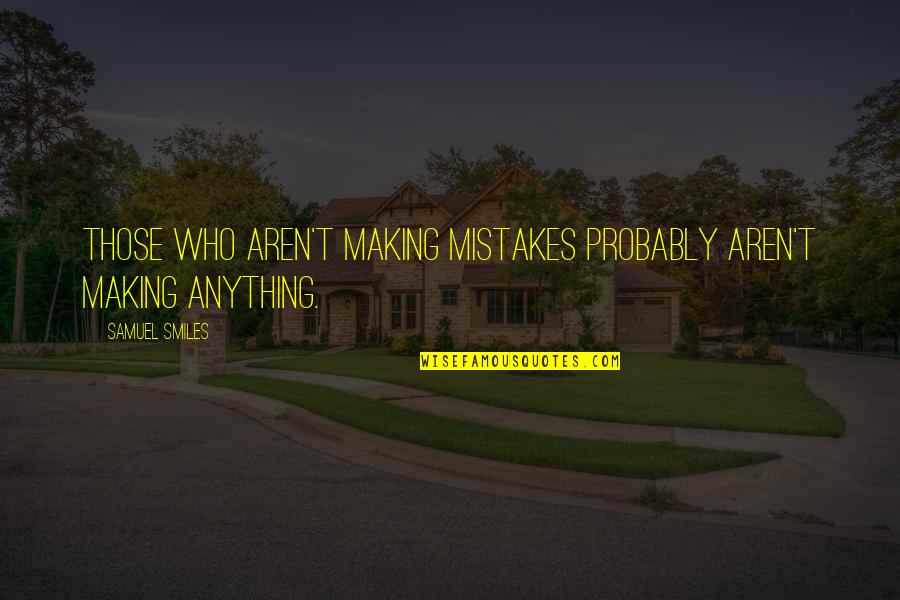 Gluzberg Quotes By Samuel Smiles: Those who aren't making mistakes probably aren't making