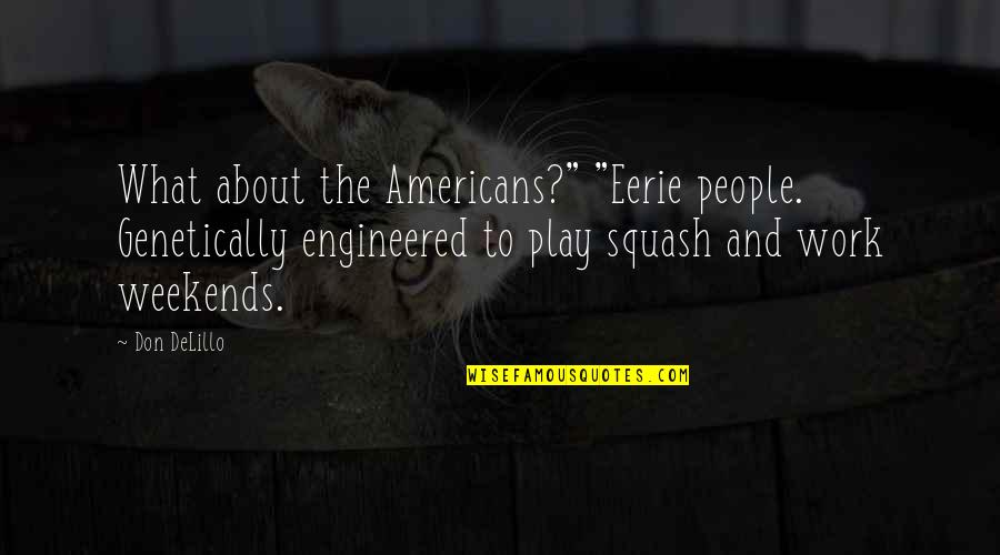 Gluzinski Quotes By Don DeLillo: What about the Americans?" "Eerie people. Genetically engineered Gluzinski Quotes By Don DeLillo: What about the Americans?" "Eerie people. Genetically engineered