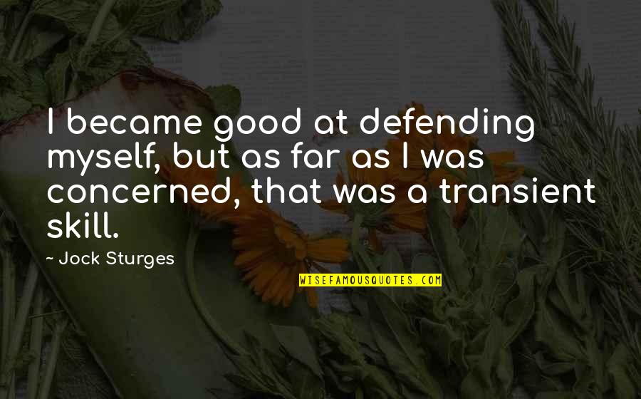 Gluzz Quotes By Jock Sturges: I became good at defending myself, but as Gluzz Quotes By Jock Sturges: I became good at defending myself, but as