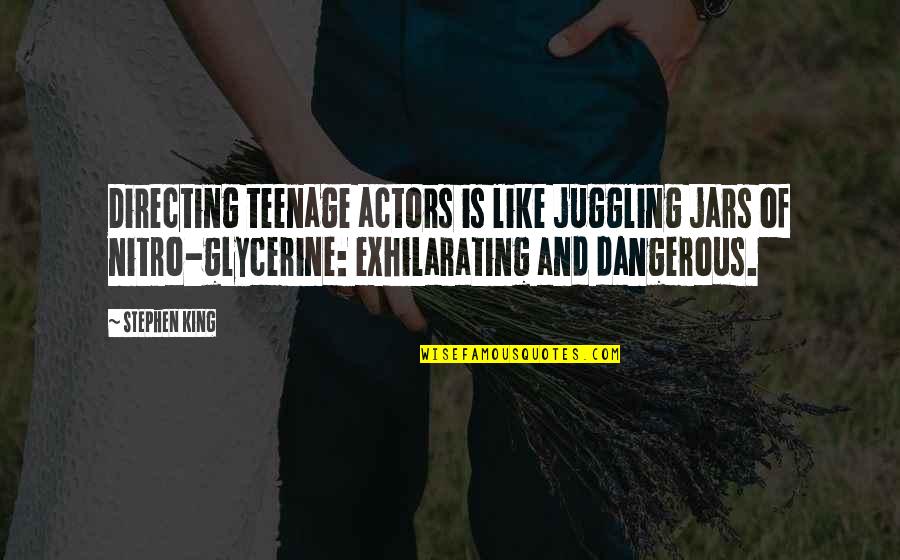 Glycerine Quotes By Stephen King: Directing teenage actors is like juggling jars of