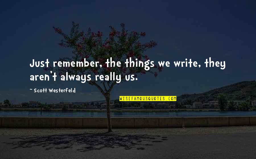 Glycine Neurotransmitter Quotes By Scott Westerfeld: Just remember, the things we write, they aren't Glycine Neurotransmitter Quotes By Scott Westerfeld: Just remember, the things we write, they aren't