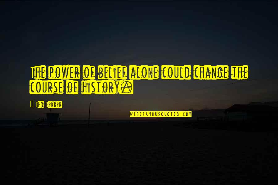 Glycine Structure Quotes By Ted Dekker: The power of belief alone could change the