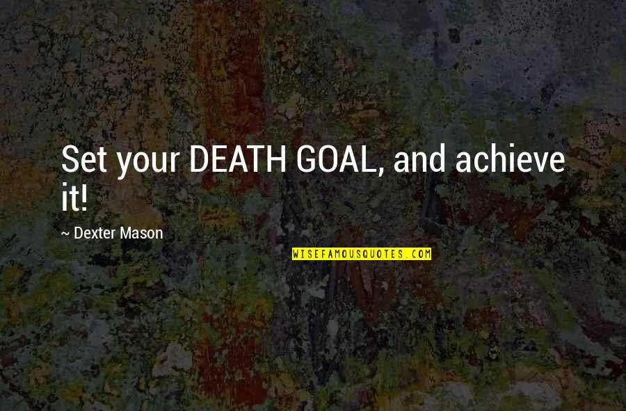 Glycogen Function Quotes By Dexter Mason: Set your DEATH GOAL, and achieve it!