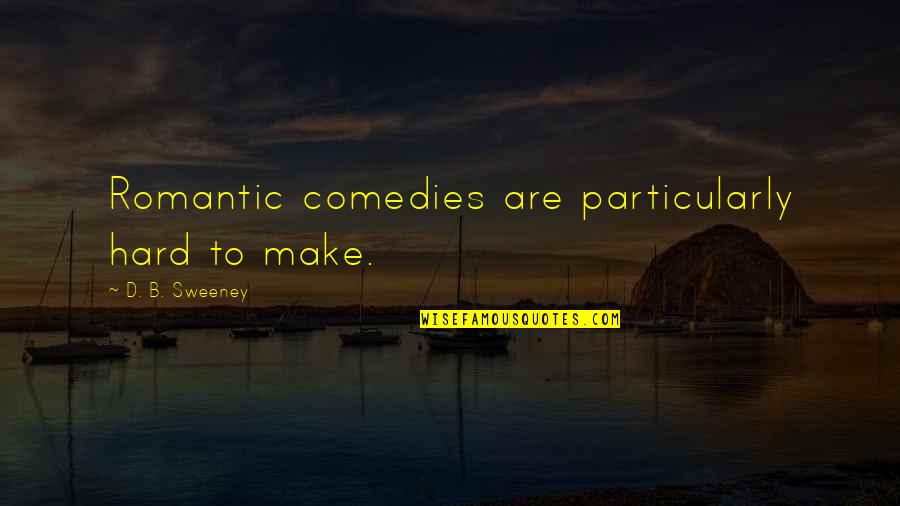 Glykos Peirasmos Quotes By D. B. Sweeney: Romantic comedies are particularly hard to make. Glykos Peirasmos Quotes By D. B. Sweeney: Romantic comedies are particularly hard to make.