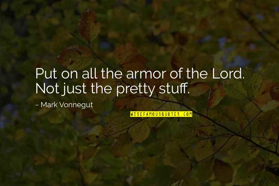 Glykos Peirasmos Quotes By Mark Vonnegut: Put on all the armor of the Lord. Glykos Peirasmos Quotes By Mark Vonnegut: Put on all the armor of the Lord.