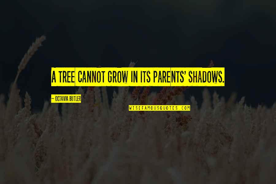 Glykos Peirasmos Quotes By Octavia Butler: A tree Cannot grow In its parents' shadows. Glykos Peirasmos Quotes By Octavia Butler: A tree Cannot grow In its parents' shadows.