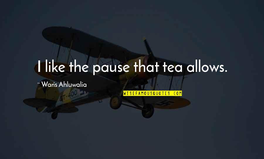 Glykos Peirasmos Quotes By Waris Ahluwalia: I like the pause that tea allows. Glykos Peirasmos Quotes By Waris Ahluwalia: I like the pause that tea allows.