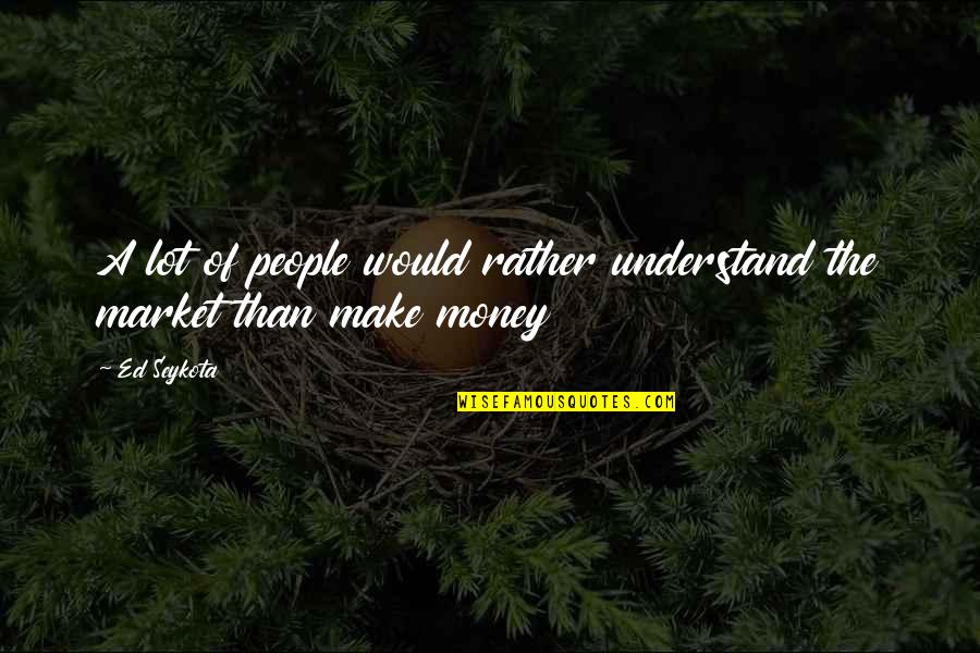 Glymph System Quotes By Ed Seykota: A lot of people would rather understand the