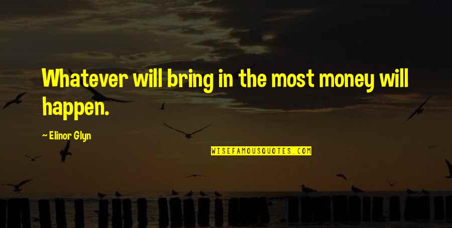 Glyn Quotes By Elinor Glyn: Whatever will bring in the most money will Glyn Quotes By Elinor Glyn: Whatever will bring in the most money will