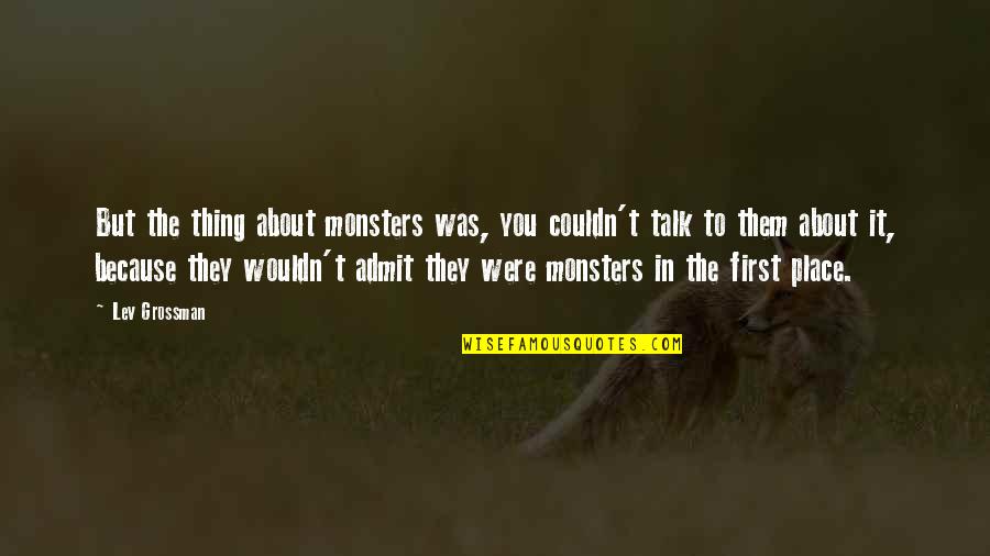 Glynase Side Quotes By Lev Grossman: But the thing about monsters was, you couldn't