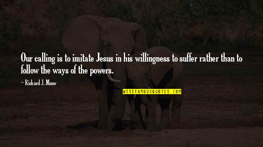 Glyndwr Michael Quotes By Richard J. Mouw: Our calling is to imitate Jesus in his Glyndwr Michael Quotes By Richard J. Mouw: Our calling is to imitate Jesus in his