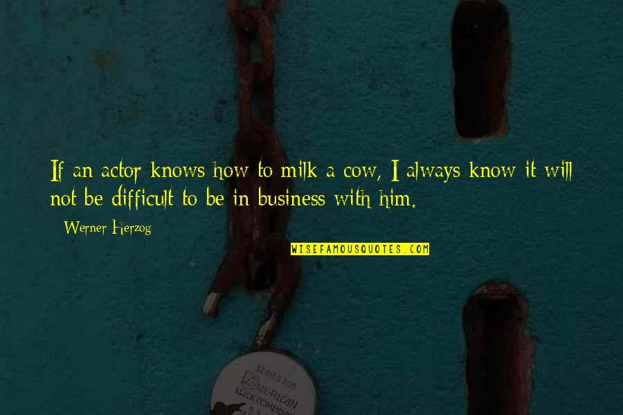 Glyndwr Michael Quotes By Werner Herzog: If an actor knows how to milk a Glyndwr Michael Quotes By Werner Herzog: If an actor knows how to milk a