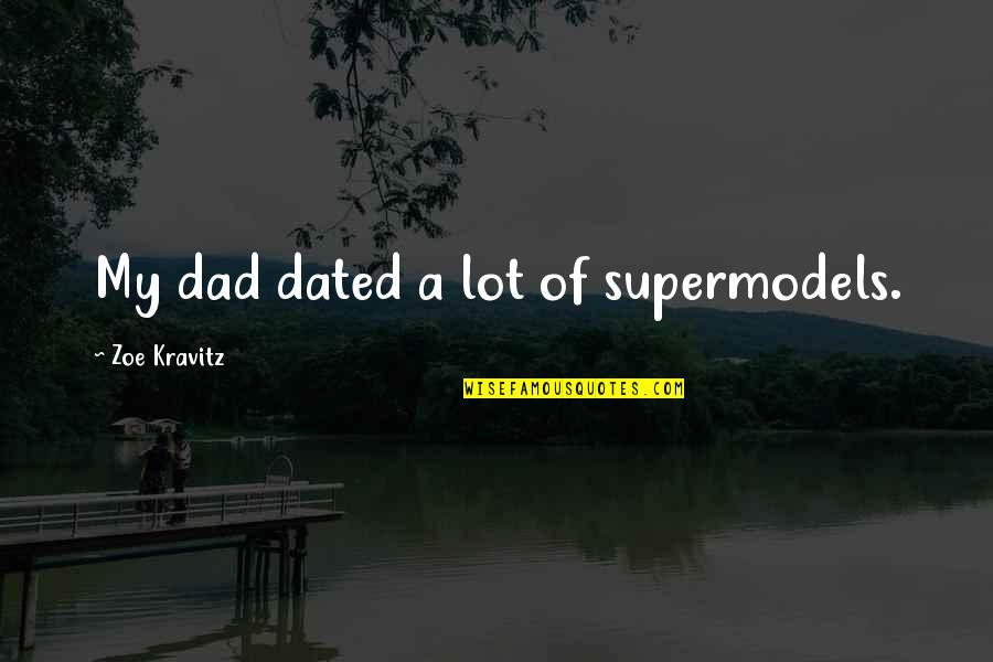 Glyndwr Michael Quotes By Zoe Kravitz: My dad dated a lot of supermodels. Glyndwr Michael Quotes By Zoe Kravitz: My dad dated a lot of supermodels.