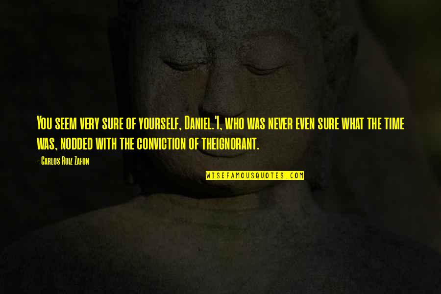 Glynis John Quotes By Carlos Ruiz Zafon: You seem very sure of yourself, Daniel.'I, who Glynis John Quotes By Carlos Ruiz Zafon: You seem very sure of yourself, Daniel.'I, who