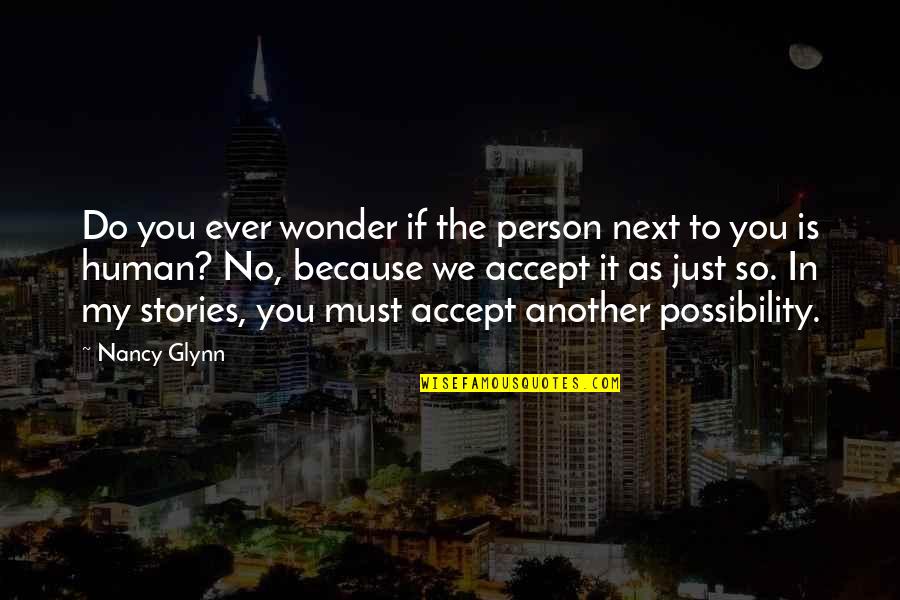 Glynn Quotes By Nancy Glynn: Do you ever wonder if the person next