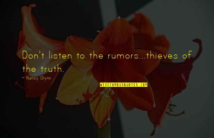 Glynn Quotes By Nancy Glynn: Don't listen to the rumors...thieves of the truth.