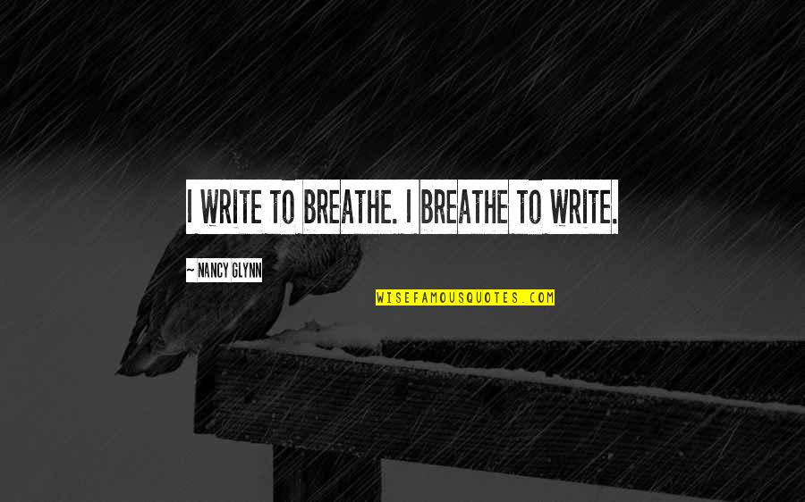 Glynn Quotes By Nancy Glynn: I write to breathe. I breathe to write.