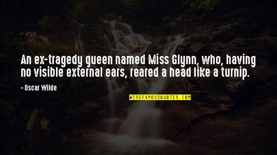 Glynn Quotes By Oscar Wilde: An ex-tragedy queen named Miss Glynn, who, having