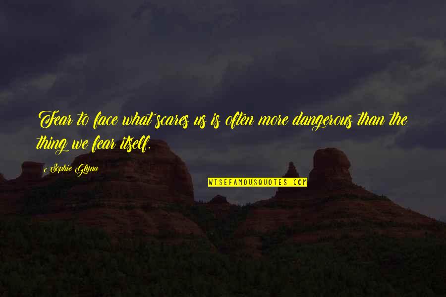 Glynn Quotes By Sophie Glynn: Fear to face what scares us is often