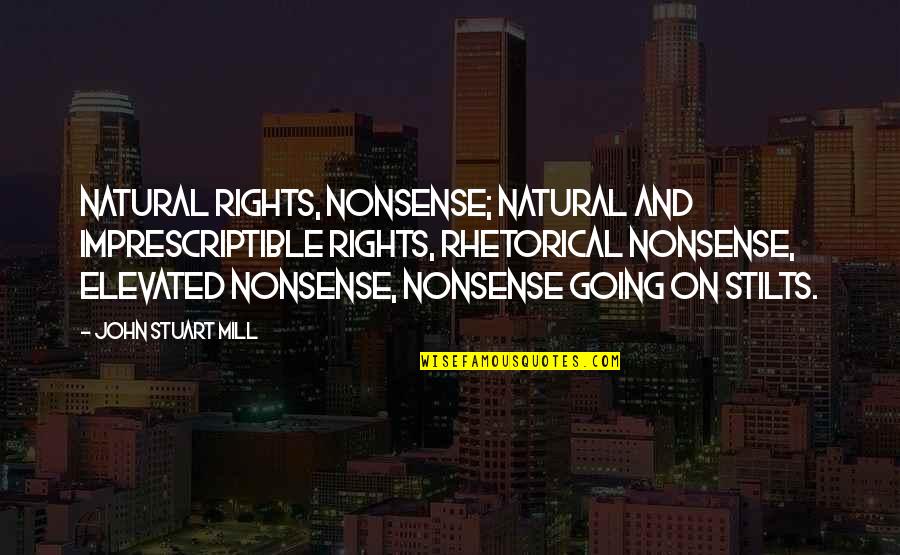 Glynnis Whitwer Quotes By John Stuart Mill: Natural rights, nonsense; natural and imprescriptible rights, rhetorical