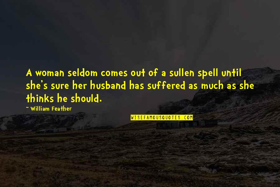 Glynnis Whitwer Quotes By William Feather: A woman seldom comes out of a sullen