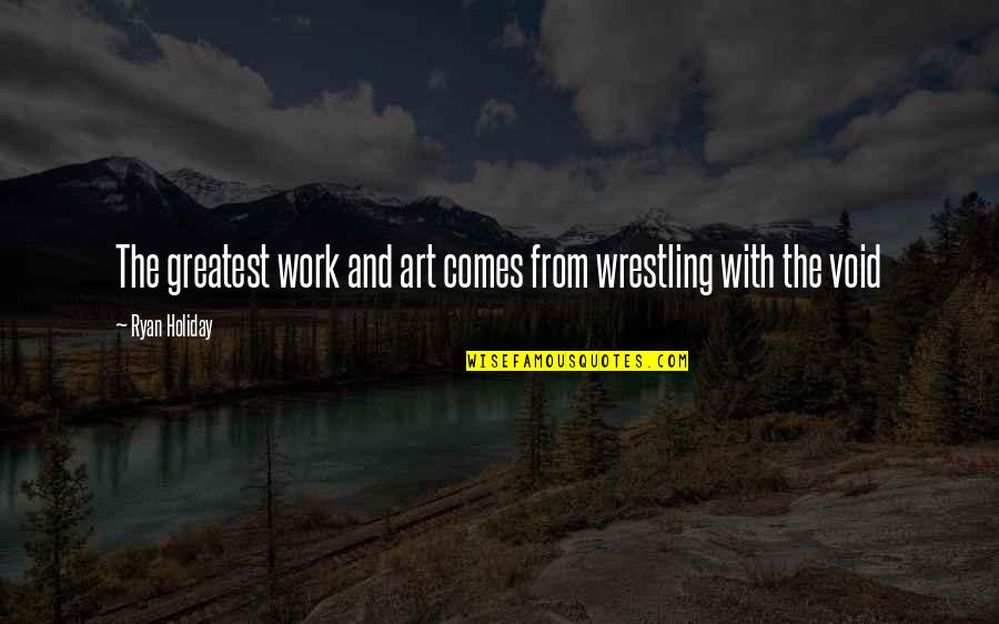 Glyphosate Quotes By Ryan Holiday: The greatest work and art comes from wrestling Glyphosate Quotes By Ryan Holiday: The greatest work and art comes from wrestling