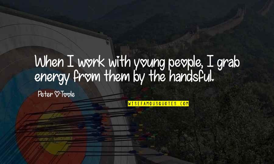 Glyphs Font Quotes By Peter O'Toole: When I work with young people, I grab