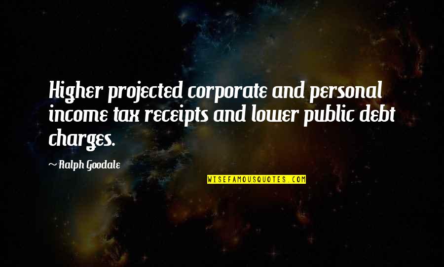 Glyphs Quotes By Ralph Goodale: Higher projected corporate and personal income tax receipts