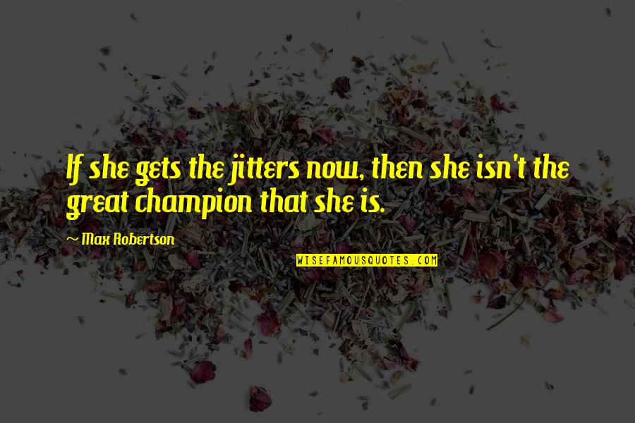 Glysen Multivitamin Quotes By Max Robertson: If she gets the jitters now, then she