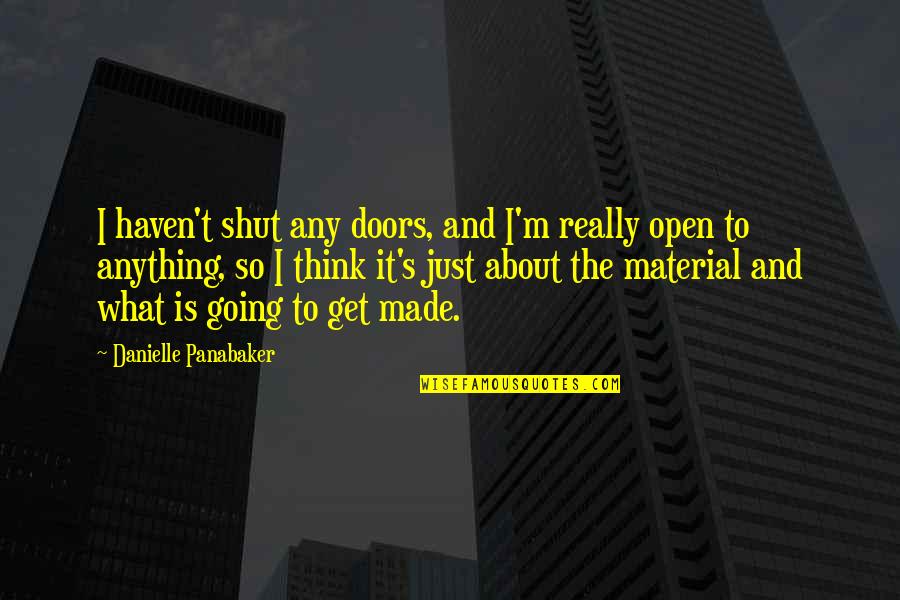 Glyzinie Lila Quotes By Danielle Panabaker: I haven't shut any doors, and I'm really
