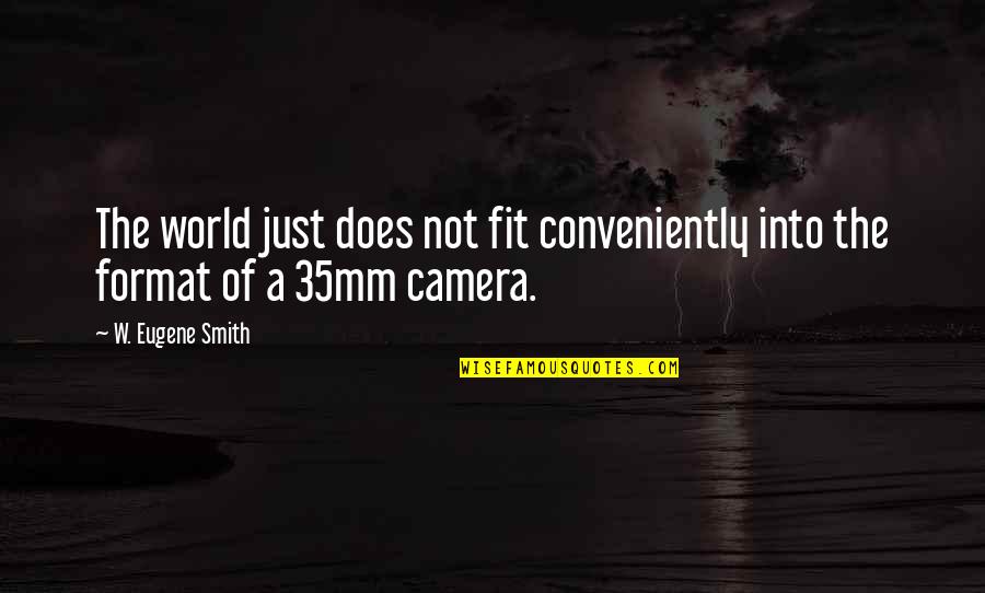 Gm Beautiful Quotes By W. Eugene Smith: The world just does not fit conveniently into