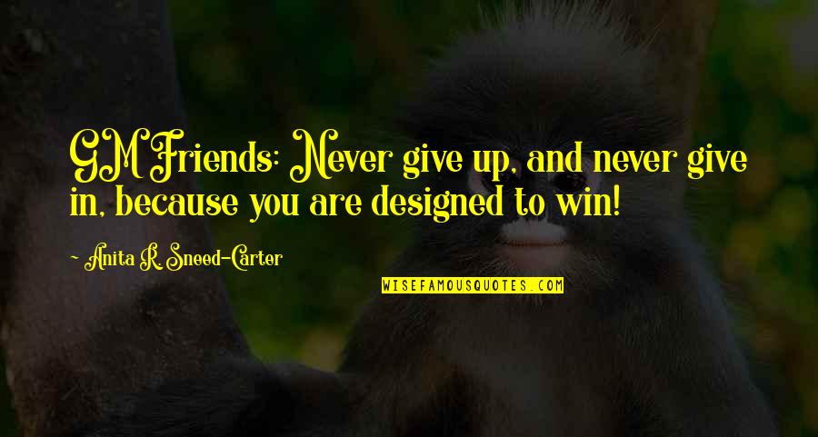 Gm Best Quotes By Anita R. Sneed-Carter: GM Friends: Never give up, and never give Gm Best Quotes By Anita R. Sneed-Carter: GM Friends: Never give up, and never give