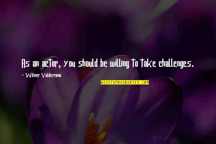 Gm Mahavir Quotes By Wilmer Valderrama: As an actor, you should be willing to Gm Mahavir Quotes By Wilmer Valderrama: As an actor, you should be willing to