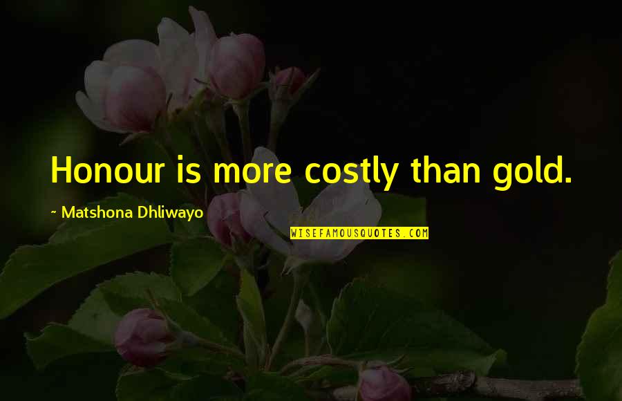Gm Queen Quotes By Matshona Dhliwayo: Honour is more costly than gold.