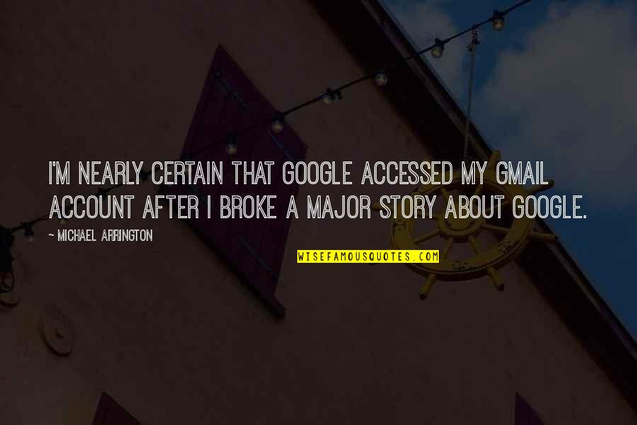 Gmail Account Quotes By Michael Arrington: I'm nearly certain that Google accessed my Gmail Gmail Account Quotes By Michael Arrington: I'm nearly certain that Google accessed my Gmail