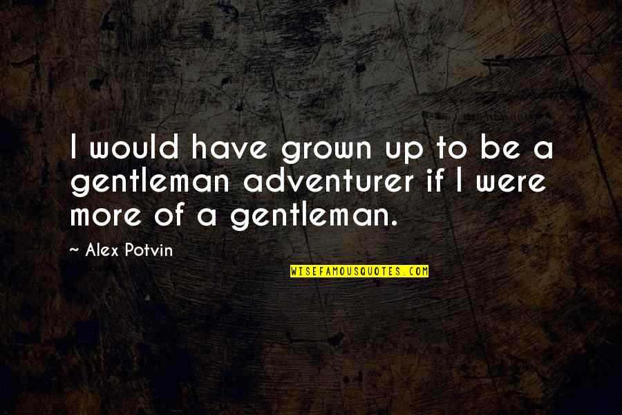 Gmats Kings Quotes By Alex Potvin: I would have grown up to be a