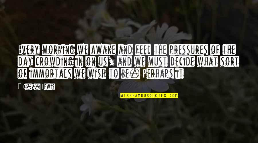 Gmats Kings Quotes By C.S. Lewis: Every morning we awake and feel the pressures Gmats Kings Quotes By C.S. Lewis: Every morning we awake and feel the pressures