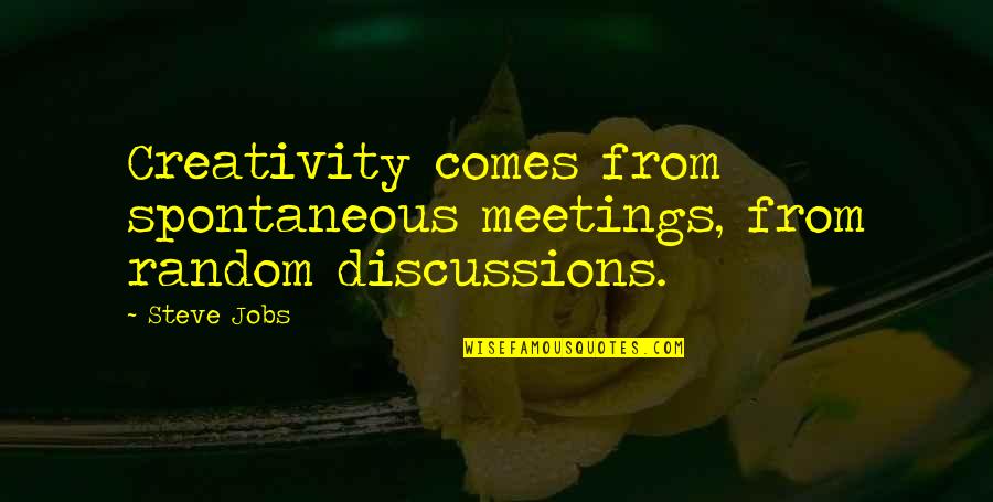 Gmbtu Quotes By Steve Jobs: Creativity comes from spontaneous meetings, from random discussions.