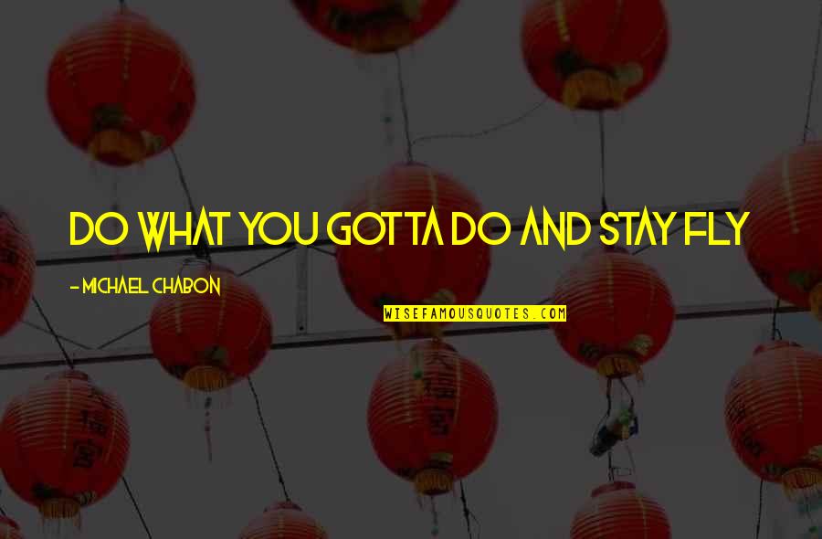 Gmc Funny Quotes By Michael Chabon: Do what you gotta do and stay fly