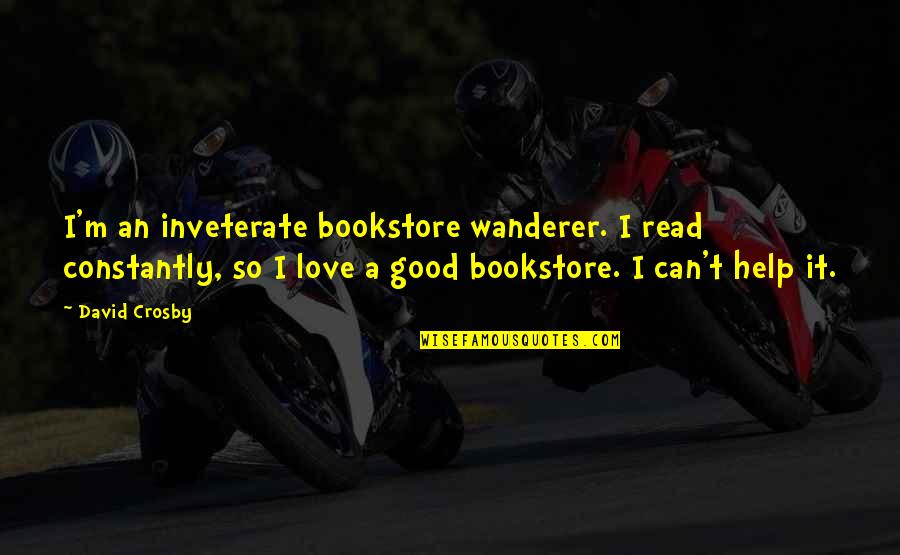 Gmek Vs Emek Quotes By David Crosby: I'm an inveterate bookstore wanderer. I read constantly,