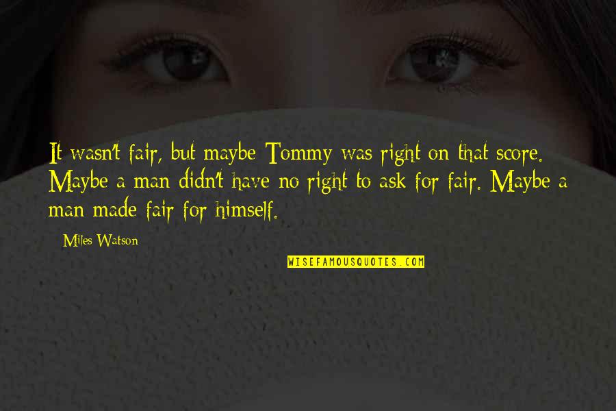 Gmek Vs Emek Quotes By Miles Watson: It wasn't fair, but maybe Tommy was right