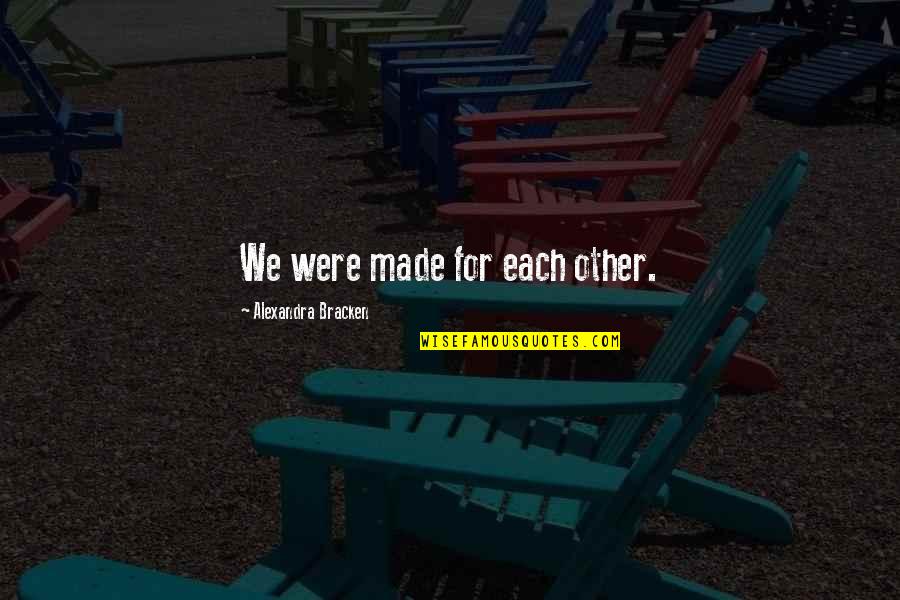 Gmeolt Quotes By Alexandra Bracken: We were made for each other. Gmeolt Quotes By Alexandra Bracken: We were made for each other.