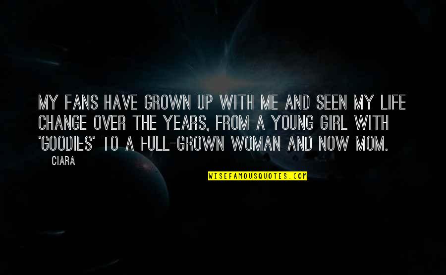 Gmir Quotes By Ciara: My fans have grown up with me and Gmir Quotes By Ciara: My fans have grown up with me and