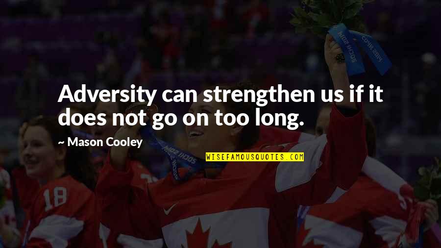 Gmis Dcjs Quotes By Mason Cooley: Adversity can strengthen us if it does not
