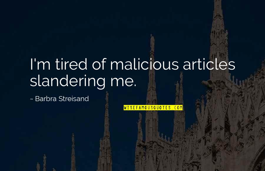Gmit Courses Quotes By Barbra Streisand: I'm tired of malicious articles slandering me. Gmit Courses Quotes By Barbra Streisand: I'm tired of malicious articles slandering me.