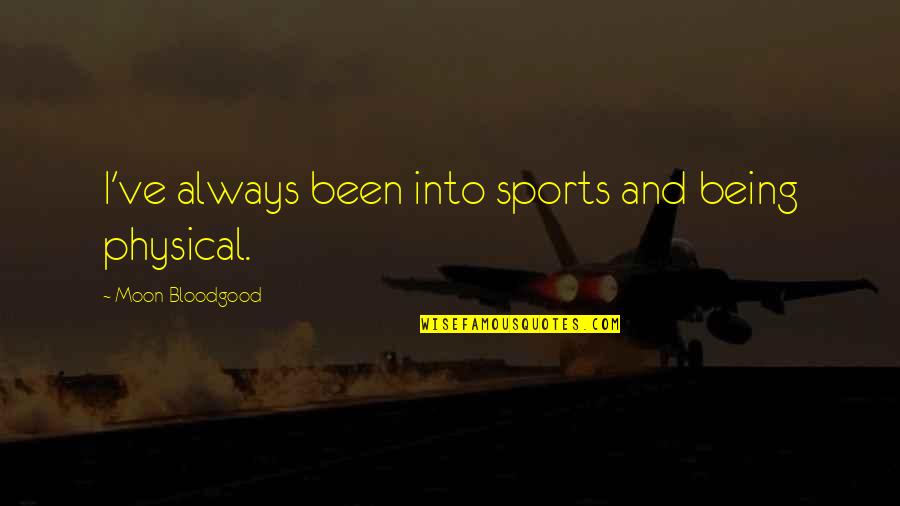 Gmit Courses Quotes By Moon Bloodgood: I've always been into sports and being physical. Gmit Courses Quotes By Moon Bloodgood: I've always been into sports and being physical.
