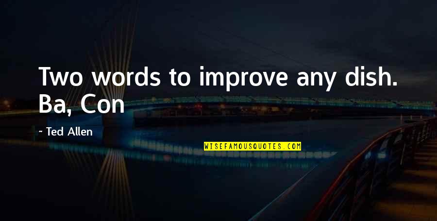 Gmit Courses Quotes By Ted Allen: Two words to improve any dish. Ba, Con Gmit Courses Quotes By Ted Allen: Two words to improve any dish. Ba, Con